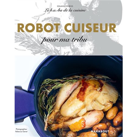 Robot cuiseur pour ma tribu : Le b.a.-ba de la cuisine