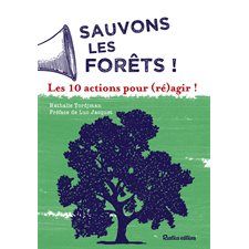 Sauvons les forêts ! : Les 10 actions pour (ré)agir !