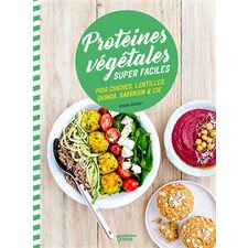 Protéines végétales super faciles : Pois chiches, lentilles, quinoa, sarrasin & cie