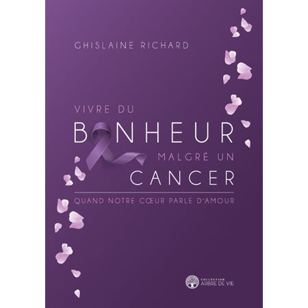 Vivre du bonheur malgré un cancer : Quand notre coeur parle d'amour