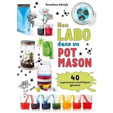 Mon labo dans un pot Mason : 40 expériences scientifiques géniales