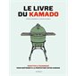 Le livre du kamado : Recettes & techniques pour maîtriser à la perfection votre Kamado