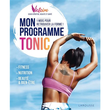 Mon programme tonic : 1 mois pour retrouver la forme ! : Fitness; nutrition; beauté & bien-être