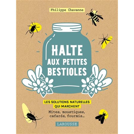 Halte aux petites bestioles : Les solutions naturelles qui marchent : Mites, moustiques, cafards, fo