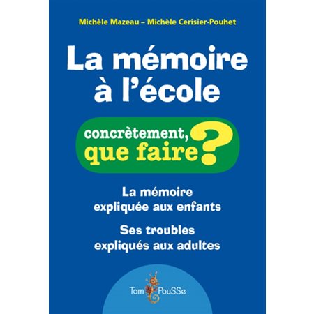 La mémoire à l'école : Concrètement, que faire ? : La mémoire expliquée aux enfants; Ses troubles ex