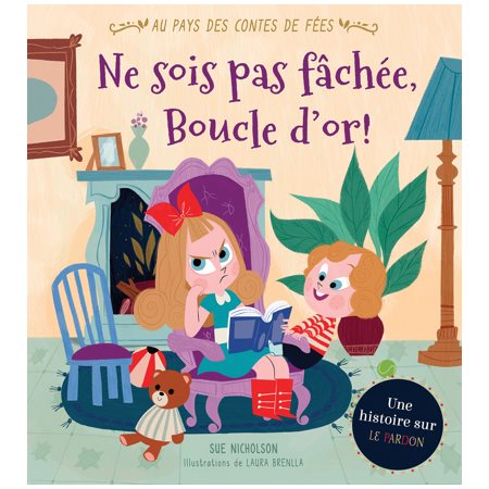 Ne sois pas fâchée, Boucle d'or ! : Au pays des contes de fées : Une histoire sur le pardon