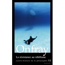 Contre-histoire de la philosophie T.12 : La résistance au nihilisme