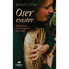 Oser exister : Mon chemin vers la sagesse ancestrale