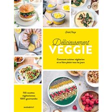 Délicieusement veggie : 150 recettes végétariennes 100 % gourmandes