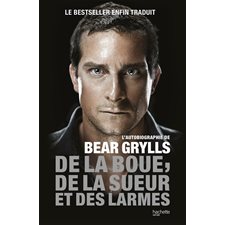 De la boue, de la sueur et des larmes : L'autobiographie de Bear Grylls