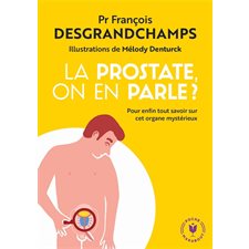 La prostate, on en parle ? : Pour enfin tout savoir sur cet organe mystérieux