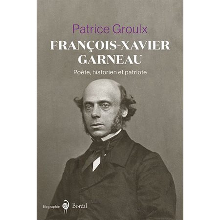 François-Xavier Garneau : Poète, historien et patriote
