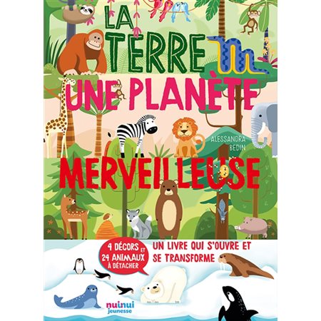 La Terre : Une planète merveilleuse : Un livre qui s'ouvre et se transforme : 4 décors et 24 animaux