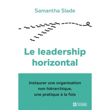 Le leadership horizontal : Instaurer une organisation non hiérarchique, une pratique à la fois