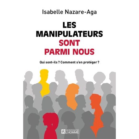 Les manipulateurs sont parmi nous : Nouvelle édition : Qui sont-ils ? Comment s'en protéger ?