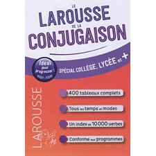 Le Larousse de la conjugaison : Spécial collège, lycée et + : 400 tableaux complets, tous les temps