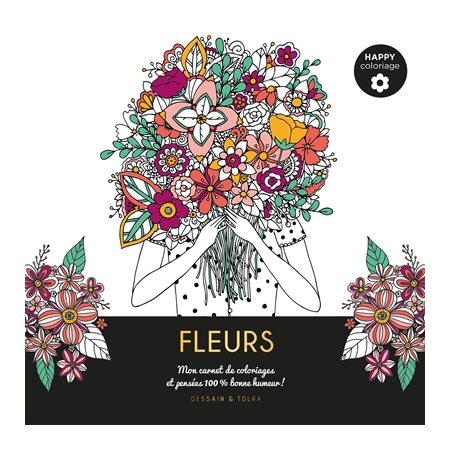 Fleurs : Happy coloriage : Mon carnet de coloriages et pensées 100 % bonne humeur !