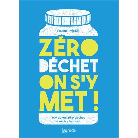 Zéro déchet on s'y met ! : 100 objets zéro déchet à voir chez moi