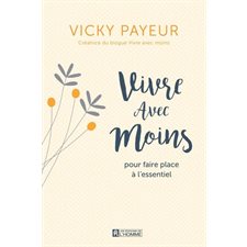 Vivre avec moins : Pour faire place à l'essentiel