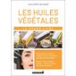 Le grand livre des huiles végétales : Beauté, santé, cuisine, maison ... tous les usages des huiles