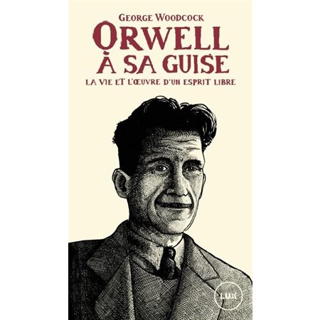 Orwell, à sa guise : La vie et l'oeuvre d'un esprit libre