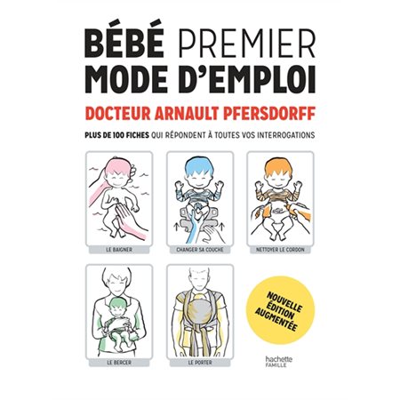 Bébé, premier mode d'emploi : Nouvelle édition augmentée : Plus de 100 fiches qui répondent à toutes