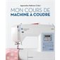 Mon cours de machine à coudre : Apprendre, maîtriser, créer !