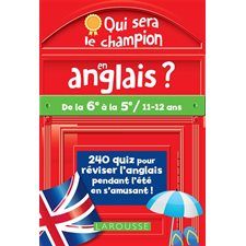 Qui sera le champion en anglais ? : De la 6e à la 5e  /  11-12 ans : 240 quiz pour réviser l'anglais