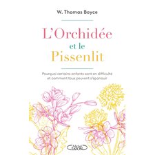 L'orchidée et le pissenlit : Pourquoi certains enfants sont en difficulté et comment tous peuvent s'