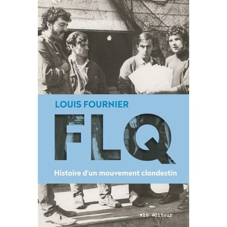 FLQ : Histoire d'un mouvement clandestin