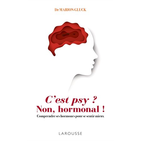 C'est psy ? Non, hormonal ! : Comprendre ses hormones pour se sentir mieux