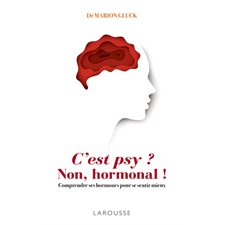 C'est psy ? Non, hormonal ! : Comprendre ses hormones pour se sentir mieux