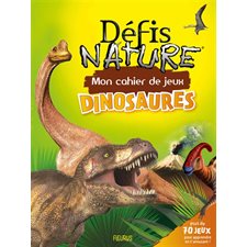 Dinosaures : Défis nature : Mon cahier de jeux : Plus de 70 jeux pour apprendre en t'amusant !