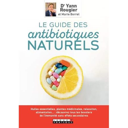 Le guide des antibiotiques naturels : Huiles essentielles, plantes médicinales, relaxation, alimenta