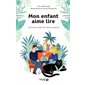 Mon enfant aime lire : Cultiver le goût de lire en famille