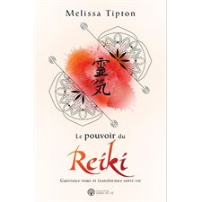 Le pouvoir du Reiki : Guérissez-vous et transformez votre vie