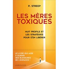 Les mères toxiques : Huit profils et les stratégies pour s'en libérer