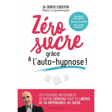 Zéro sucre grâce à l'auto-hypnose ! : Des séances d'auto-hypnose; des tests d'évaluation; des consei