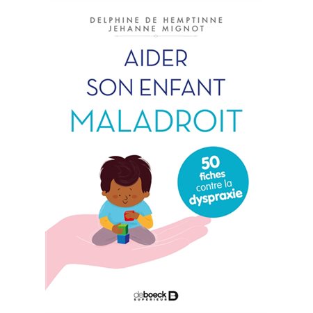 Aider son enfant maladroit : 50 fiches contre la dyspraxie