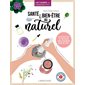 Santé & bien-être au naturel : Les cahiers du consomm'acteur : 25 recettes et astuces pour prendre s