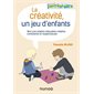 La créativité, un jeu d'enfants : Petite enfance : Vers une relation éducative créative, consciente