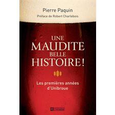 Une maudite belle histoire ! : Les premières années d'Unibroue