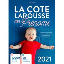 La cote Larousse des prénoms 2021 : 12 000 prénoms de A à Z; 90 top listes thématiques