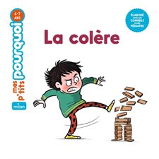 La colère : Mes p'tits pourquoi : 4-7 ans