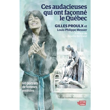 Ces audacieuses qui ont façonné le Québec : 60 portraits de femmes entêtées