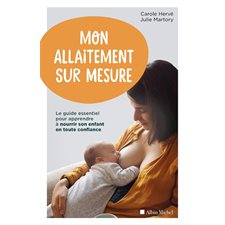 Mon allaitement sur mesure : Le guide essentiel pour apprendre à nourrir son enfant en toute confian