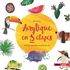 Acrylique en 5 étapes : Toucan, baleine, pastèque & Co