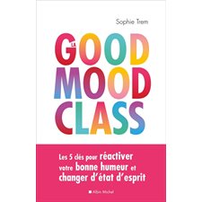 La good mood class : Les 5 clés pour réactiver votre bonne humeur et changer d'état d'esprit