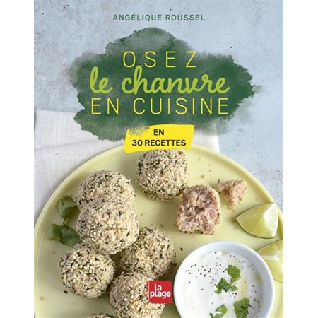 Osez le chanvre en cuisine : En 30 recettes