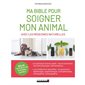 Ma bible pour soigner mon animal avec les médecines naturelles